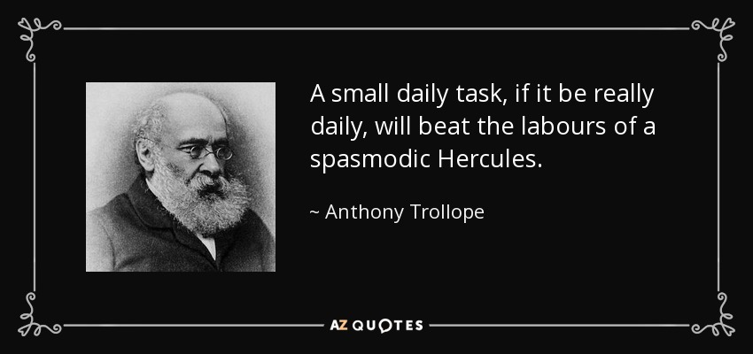 Quote A Small Daily Task If It Be Really Daily Will Beat The Labours Of A Spasmodic Hercules Anthony Trollope 34 62 67